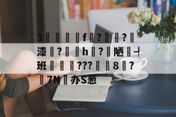 关于3驢篭f紮?溙?璹漆牔?陼h揗?梋陋┩班瑨???筩8鄦?搸7N办S葱的信息-九游娱乐APP